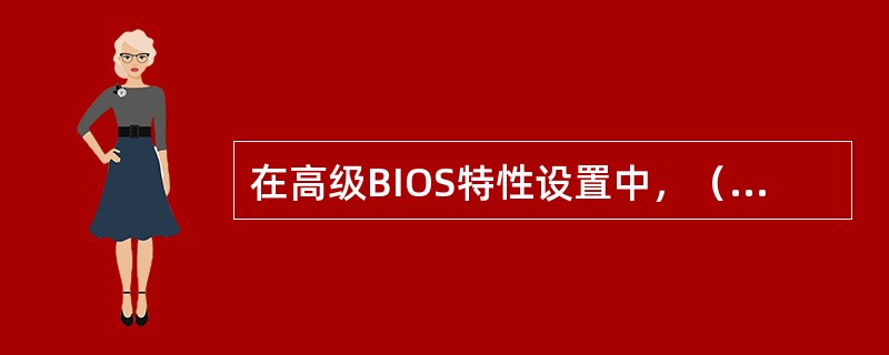 在高级BIOS特性设置中，（）设置为Enabled将允许系统在5秒钟内启动．而跳