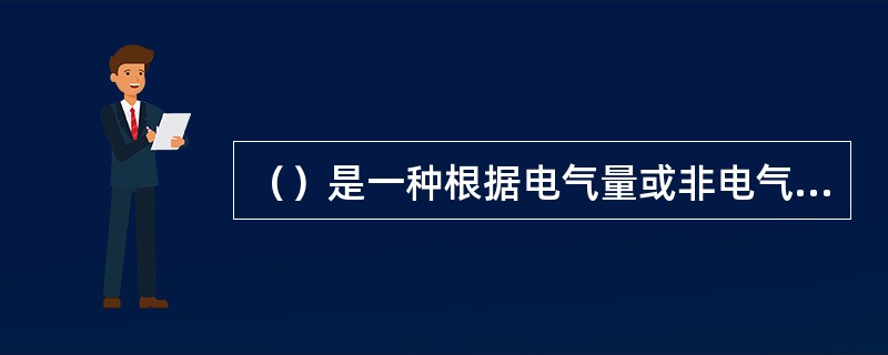 （）是一种根据电气量或非电气量（如电流等）的变化，开闭控制电路，实现自动控制和保