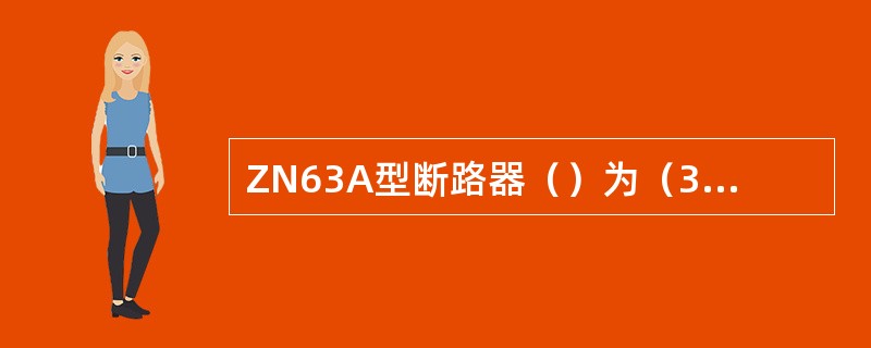 ZN63A型断路器（）为（3±0.5）mm。