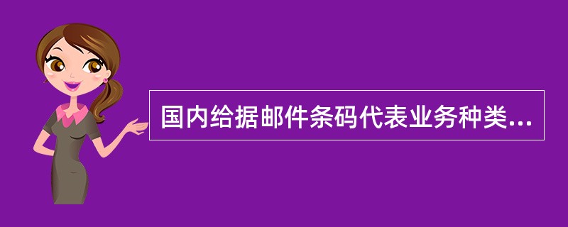 国内给据邮件条码代表业务种类的是（）。