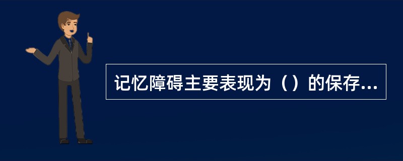 记忆障碍主要表现为（）的保存困难，对病中经过大多不能回忆。