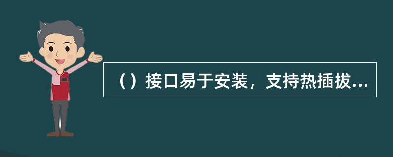 （）接口易于安装，支持热插拔，而且不用区分鼠标和键盘接口