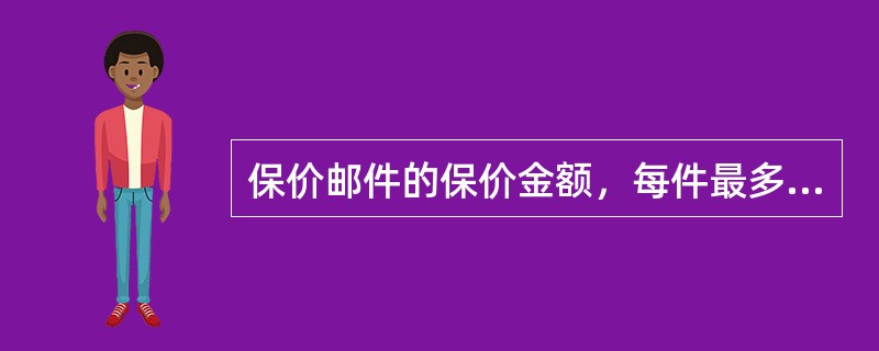 保价邮件的保价金额，每件最多以人民币（）元为限。