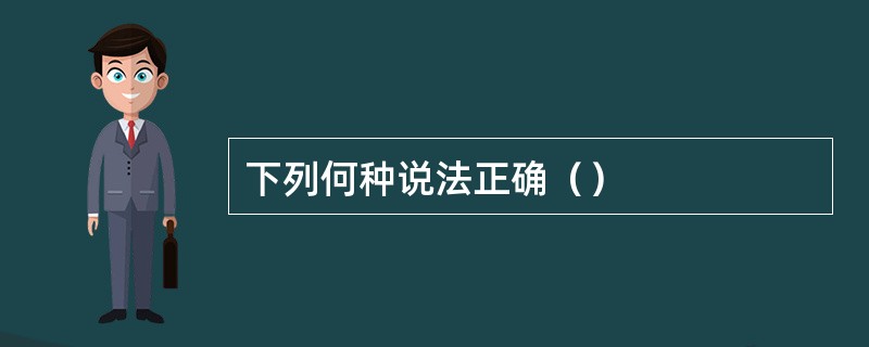 下列何种说法正确（）