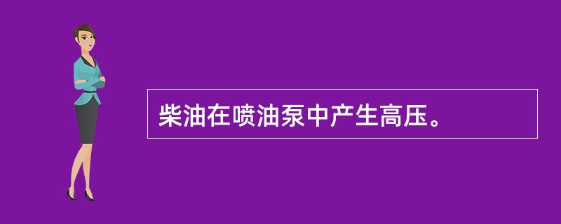 柴油在喷油泵中产生高压。