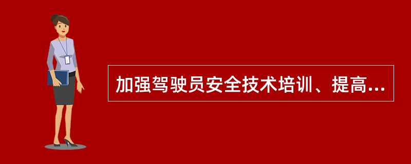 加强驾驶员安全技术培训、提高安全意识和驾驶水平是减少事故的必要手段。