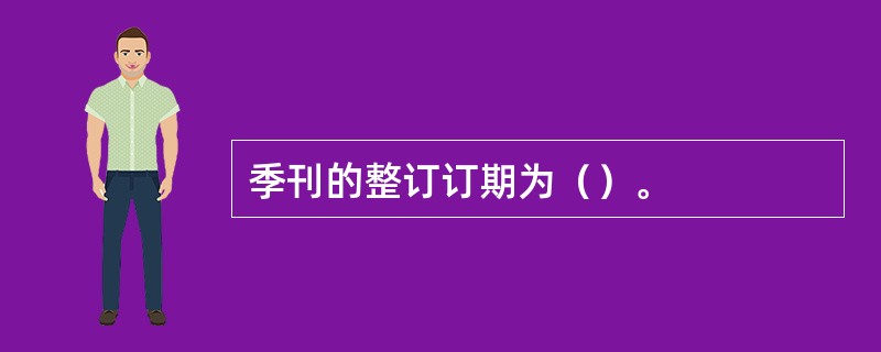 季刊的整订订期为（）。