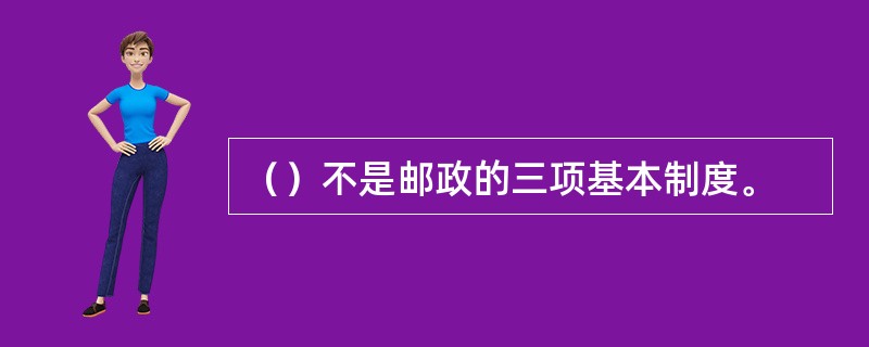 （）不是邮政的三项基本制度。