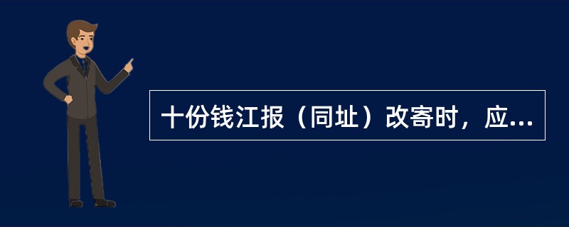 十份钱江报（同址）改寄时，应收取手续费（）元。