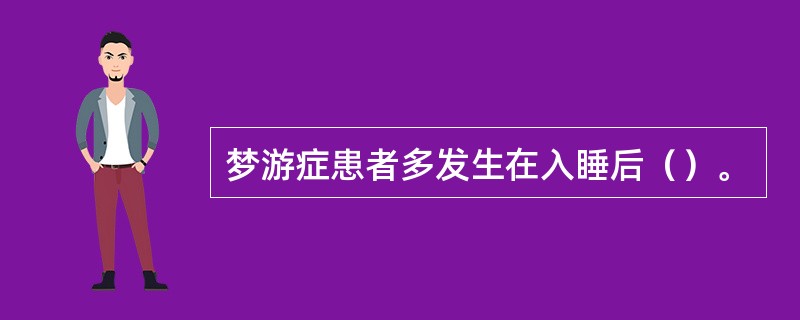 梦游症患者多发生在入睡后（）。