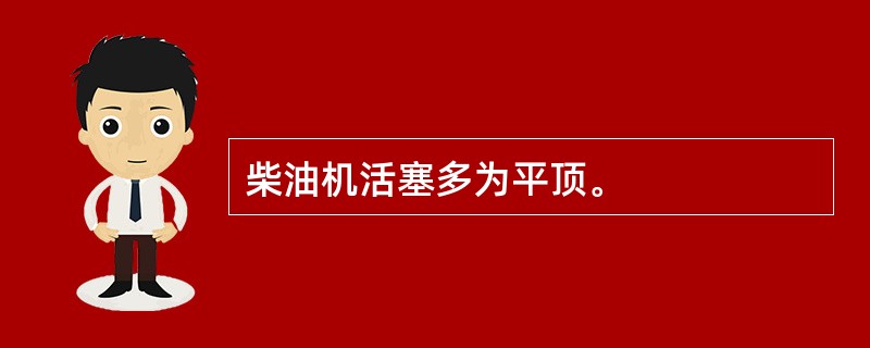 柴油机活塞多为平顶。