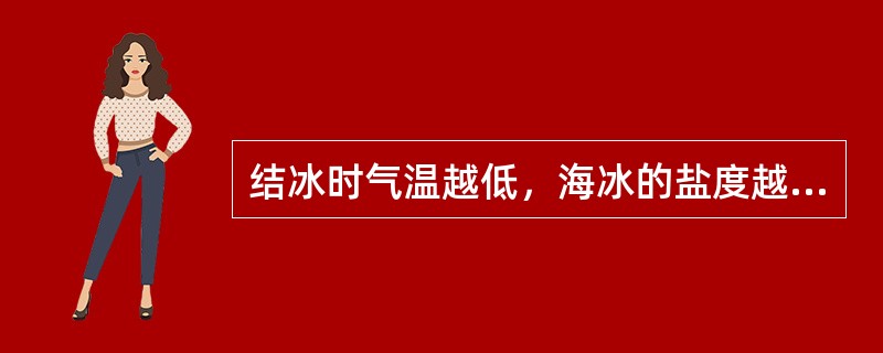 结冰时气温越低，海冰的盐度越小。