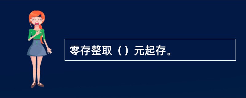 零存整取（）元起存。