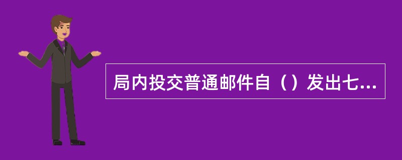 局内投交普通邮件自（）发出七天未领取时，应填“邮件催领单”。