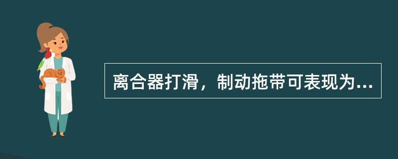 离合器打滑，制动拖带可表现为发动机动力不足，车没劲车速起不来。