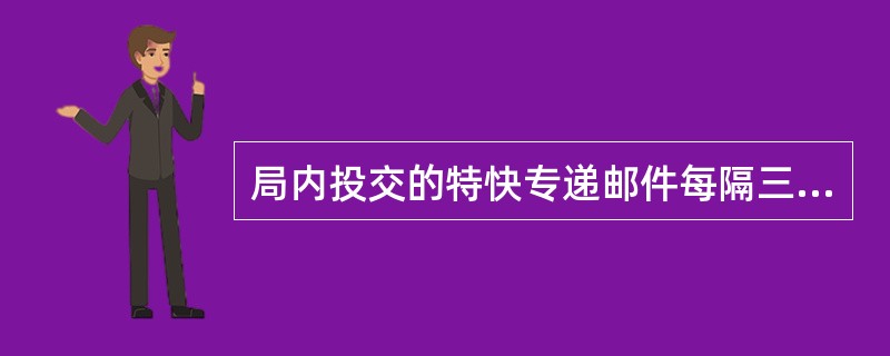 局内投交的特快专递邮件每隔三天催领（）次。