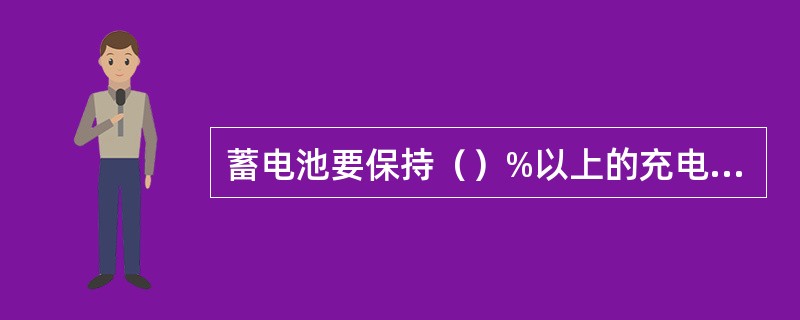 蓄电池要保持（）%以上的充电率，并保护蓄电池免受寒冷温度以便在早晨易于起动。