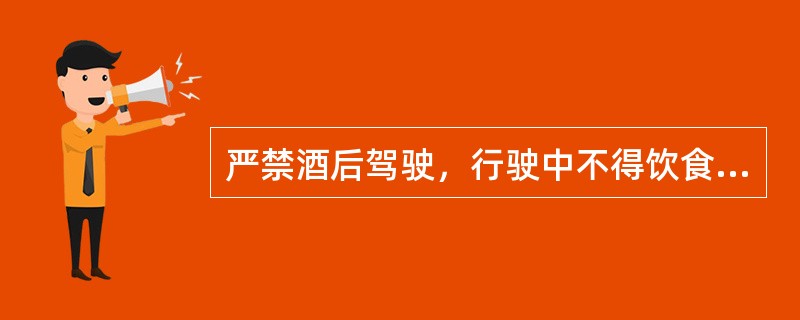 严禁酒后驾驶，行驶中不得饮食闲谈可用对讲机对话打手机。