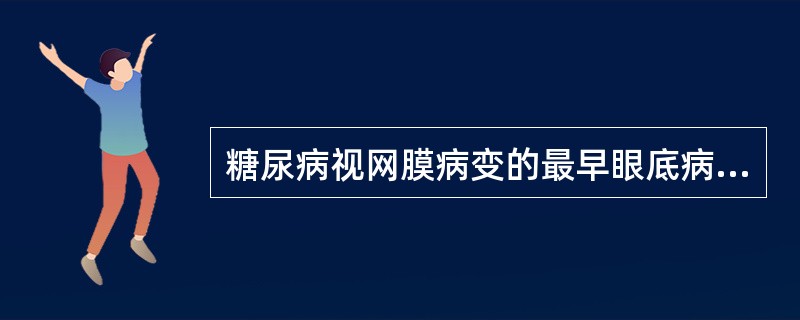 糖尿病视网膜病变的最早眼底病变是（）