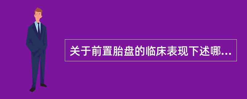 关于前置胎盘的临床表现下述哪一项是正确的（）。