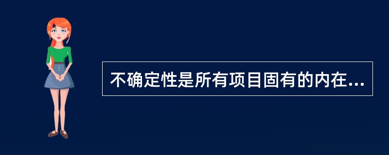 不确定性是所有项目固有的内在特性，只是针对不同的项目，不确定性的程度有大有小。下