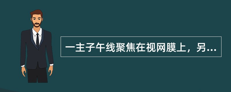 一主子午线聚焦在视网膜上，另一主子午线聚焦在视网膜之前成为（）