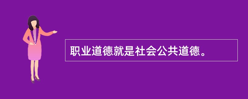 职业道德就是社会公共道德。