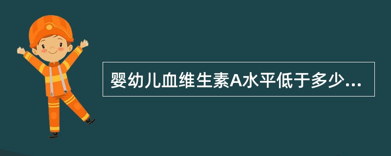 婴幼儿血维生素A水平低于多少μg／L即构成维生素A缺乏症（）