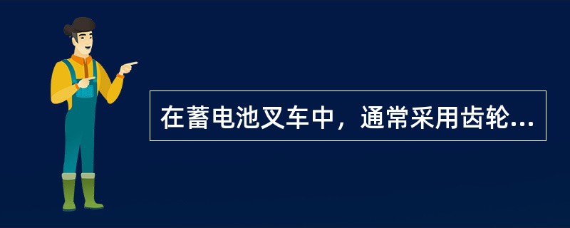 在蓄电池叉车中，通常采用齿轮泵供给液压系统压力油。