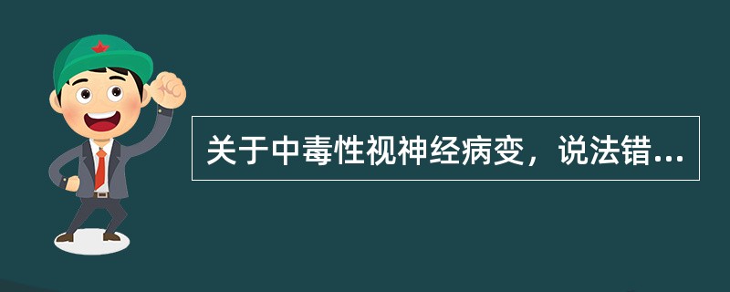 关于中毒性视神经病变，说法错误的是（）