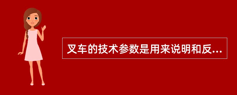 叉车的技术参数是用来说明和反映叉车的结构特性和工作性能的。