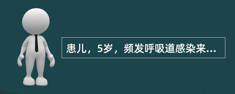 患儿，5岁，频发呼吸道感染来诊。平素哭吵时无口周青紫。查体：体重15kg，无口唇