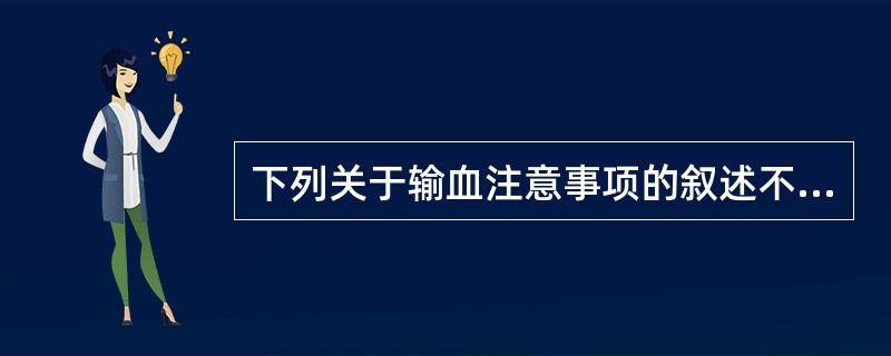 下列关于输血注意事项的叙述不正确的是（）。