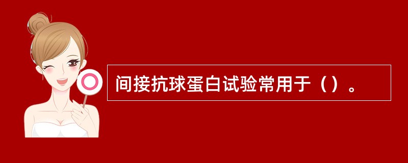 间接抗球蛋白试验常用于（）。