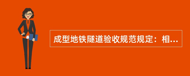 成型地铁隧道验收规范规定：相邻管片径向错台()mm,相邻管片环向错台（）mm