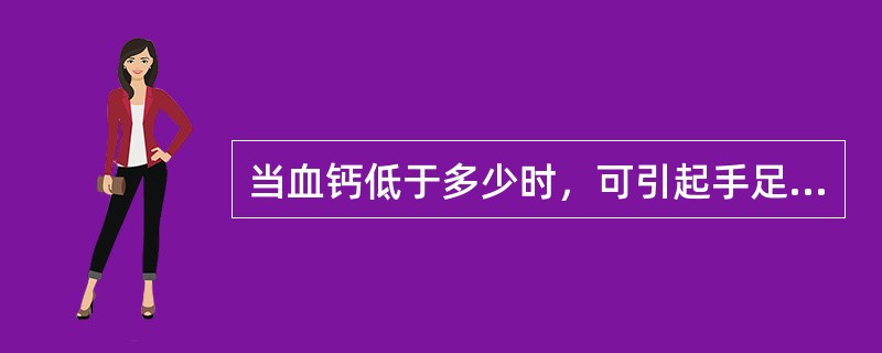 当血钙低于多少时，可引起手足搐搦（）