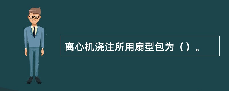 离心机浇注所用扇型包为（）。