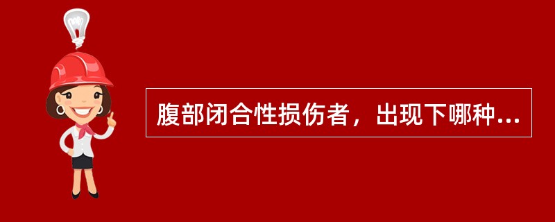 腹部闭合性损伤者，出现下哪种情况应早期剖腹探查（）