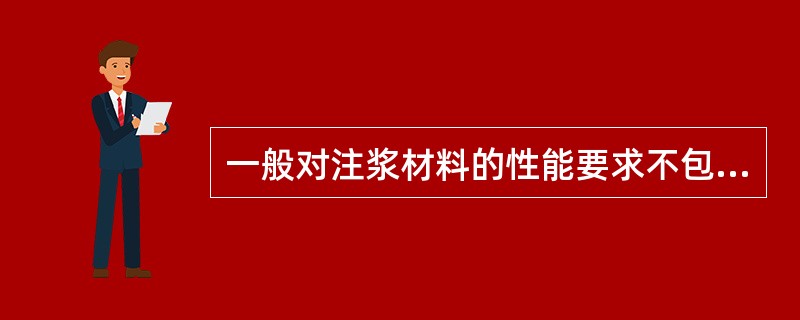 一般对注浆材料的性能要求不包括()