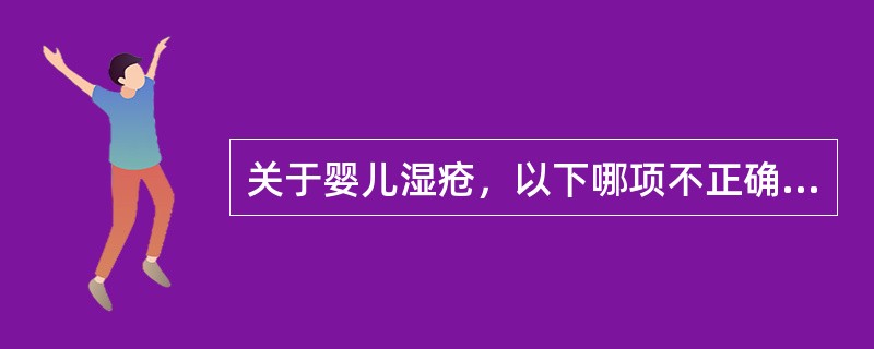 关于婴儿湿疮，以下哪项不正确（）