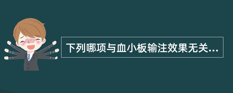 下列哪项与血小板输注效果无关（）。