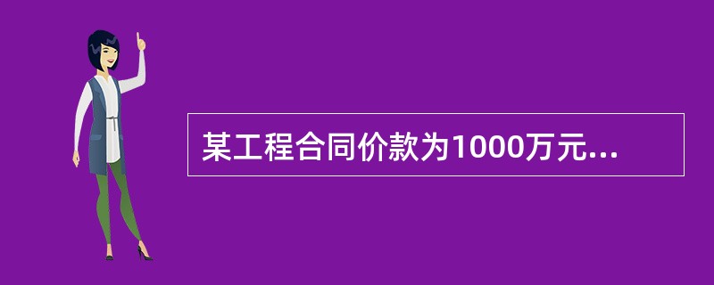 某工程合同价款为1000万元，1998年1月签订合同并开工，1998年10月竣工