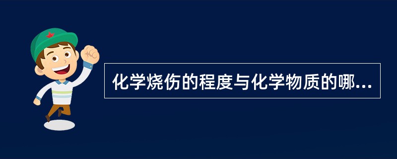 化学烧伤的程度与化学物质的哪些因素有关（）