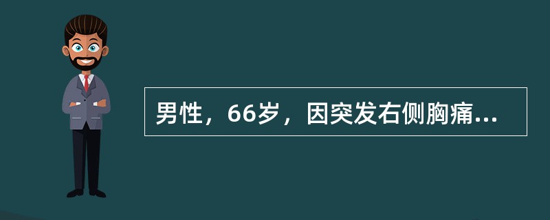 男性，66岁，因突发右侧胸痛2小时伴呼吸困难、大汗就诊，既往有慢性支气管炎10余