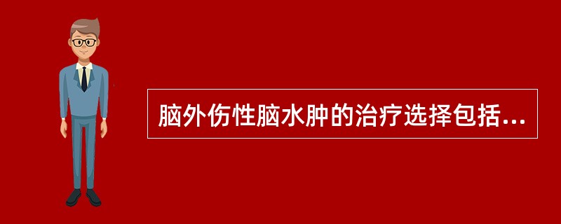 脑外伤性脑水肿的治疗选择包括（）。