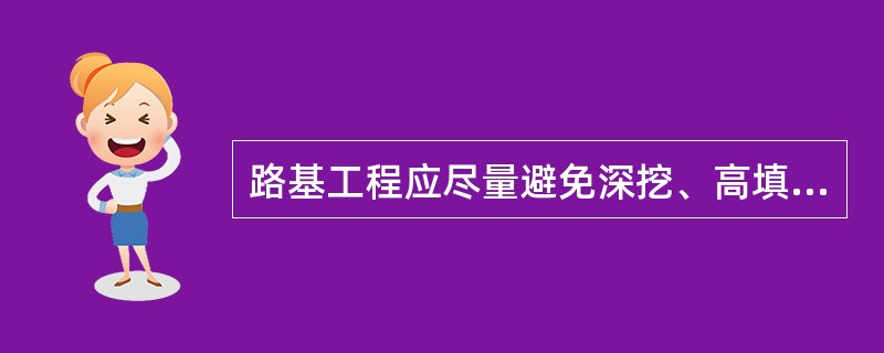 路基工程应尽量避免深挖、高填和（）。