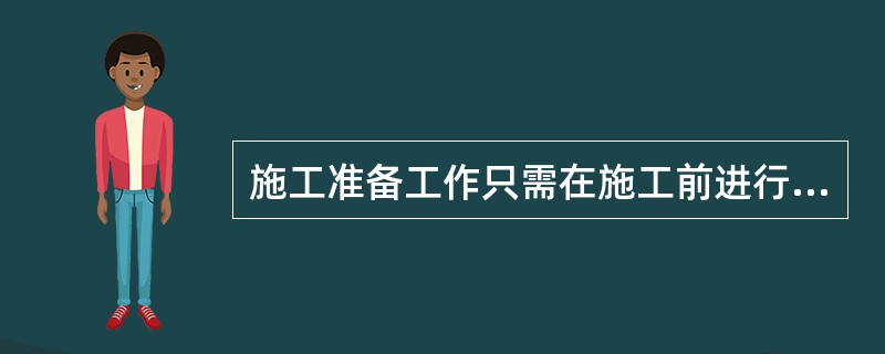 施工准备工作只需在施工前进行。（）