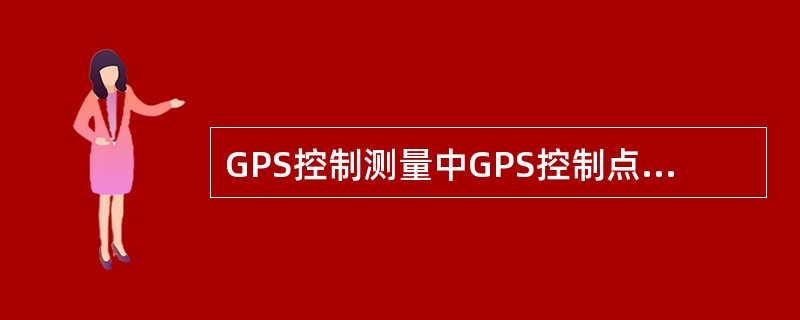 GPS控制测量中GPS控制点位的选择应遵循什么原则？