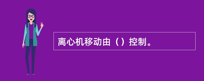 离心机移动由（）控制。