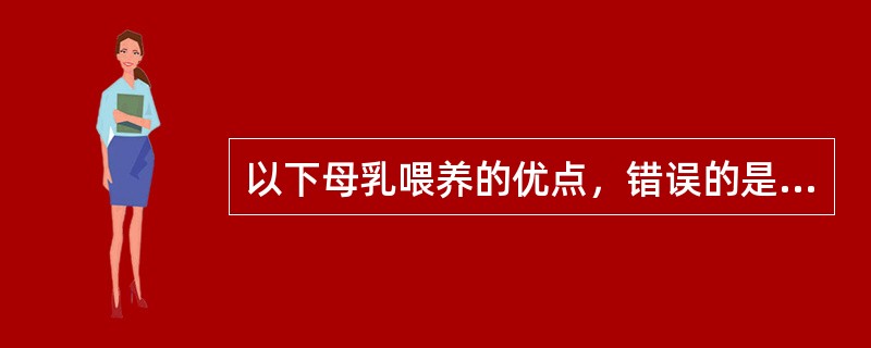 以下母乳喂养的优点，错误的是（）